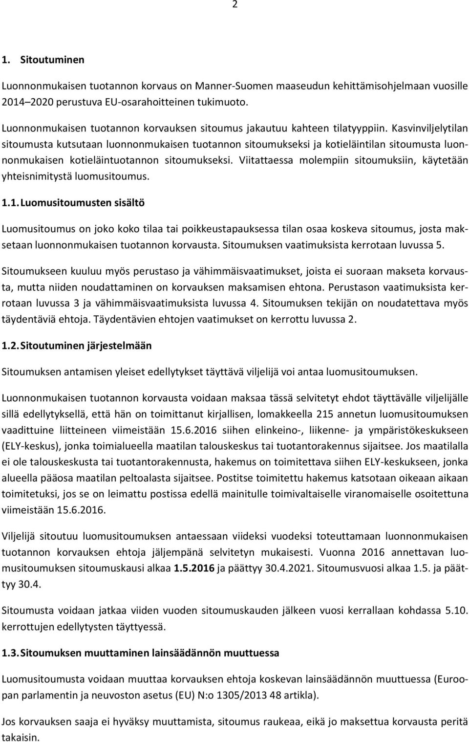 Kasvinviljelytilan sitoumusta kutsutaan luonnonmukaisen tuotannon sitoumukseksi ja kotieläintilan sitoumusta luonnonmukaisen kotieläintuotannon sitoumukseksi.