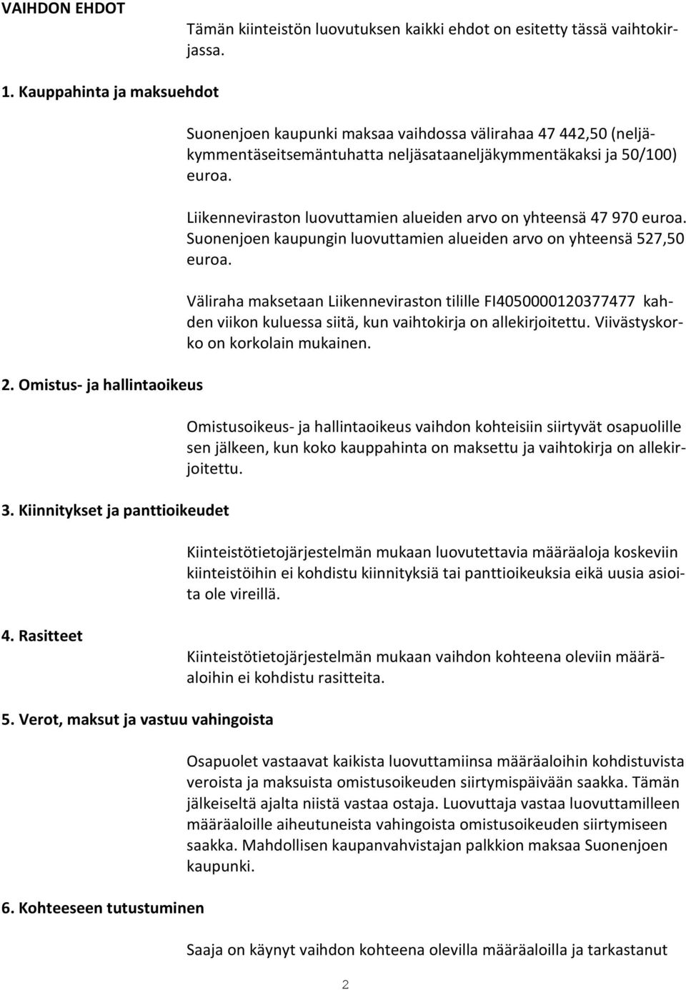 Liikenneviraston luovuttamien alueiden arvo on yhteensä 47 970 euroa. Suonenjoen kaupungin luovuttamien alueiden arvo on yhteensä 527,50 euroa.