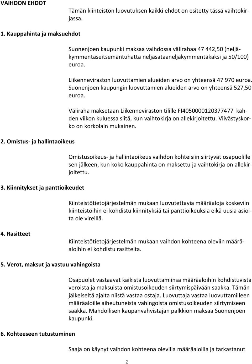 Liikenneviraston luovuttamien alueiden arvo on yhteensä 47 970 euroa. Suonenjoen kaupungin luovuttamien alueiden arvo on yhteensä 527,50 euroa.