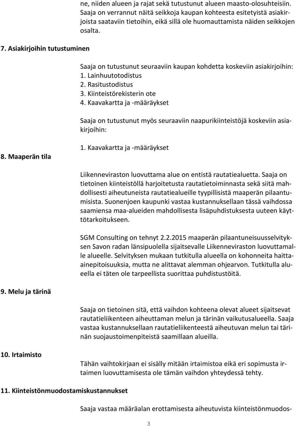 Saaja on tutustunut seuraaviin kaupan kohdetta koskeviin asiakirjoihin: 1. Lainhuutotodistus 2. Rasitustodistus 3. Kiinteistörekisterin ote 4.