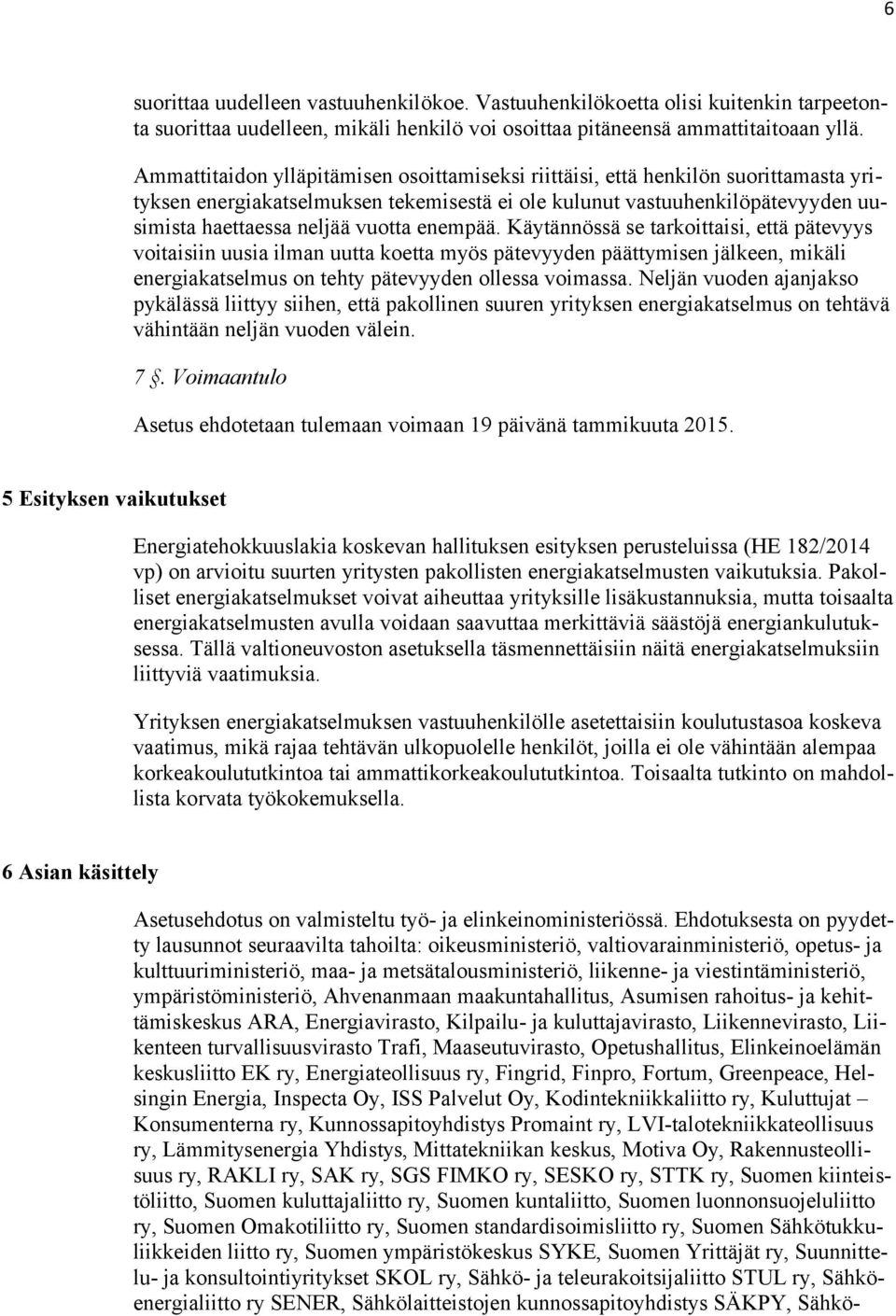 enempää. Käytännössä se tarkoittaisi, että pätevyys voitaisiin uusia ilman uutta koetta myös pätevyyden päättymisen jälkeen, mikäli energiakatselmus on tehty pätevyyden ollessa voimassa.