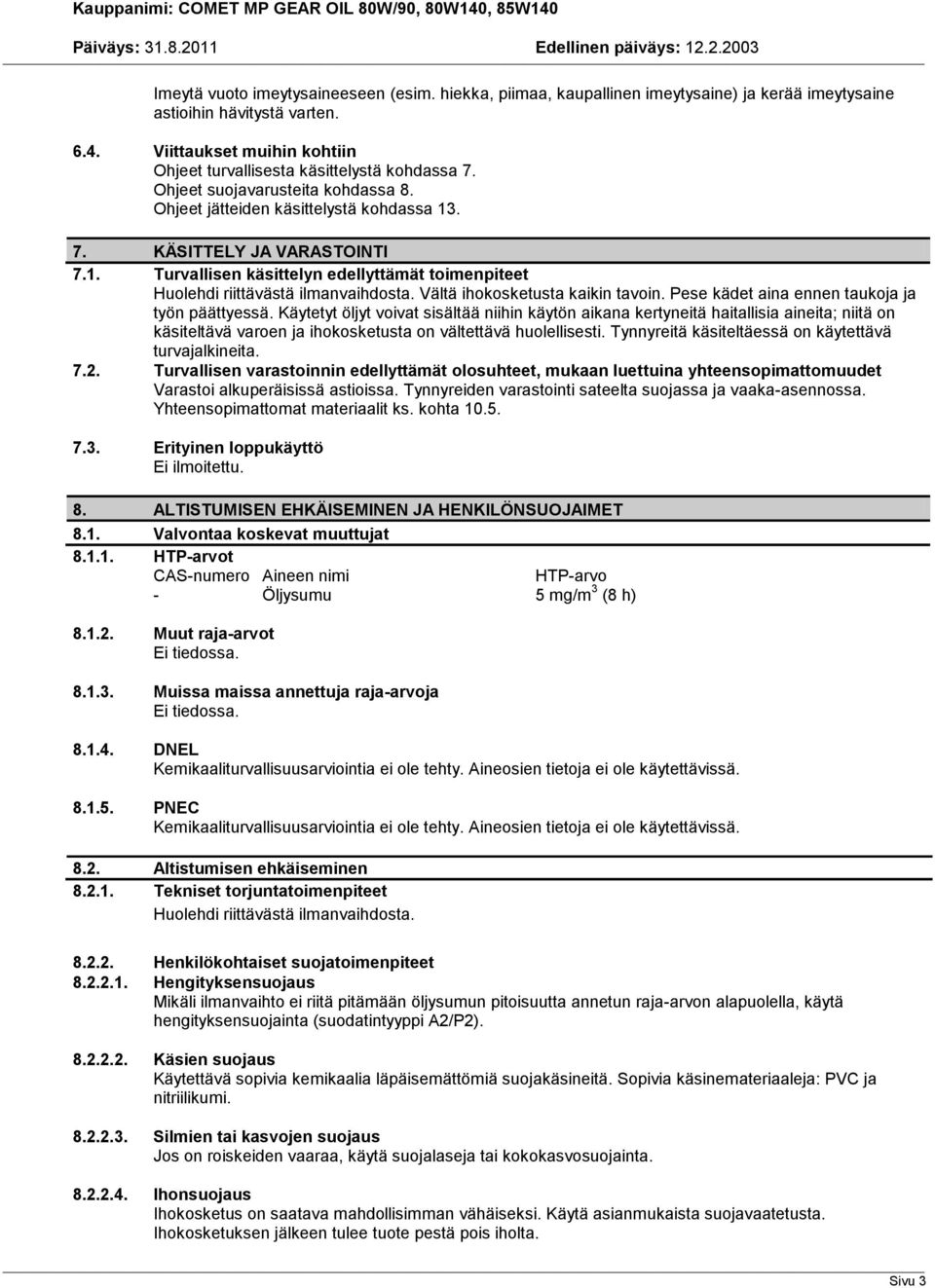 . 7. KÄSITTELY JA VARASTOINTI 7.1. Turvallisen käsittelyn edellyttämät toimenpiteet Huolehdi riittävästä ilmanvaihdosta. Vältä ihokosketusta kaikin tavoin.