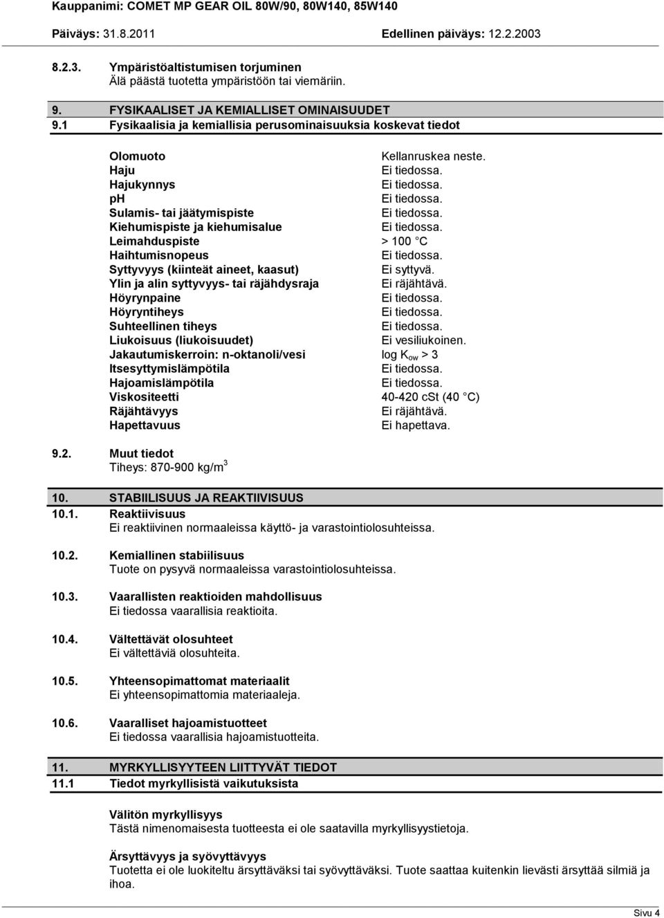 Haju Hajukynnys ph Sulamis tai jäätymispiste Kiehumispiste ja kiehumisalue Leimahduspiste > 100 C Haihtumisnopeus Syttyvyys (kiinteät aineet, kaasut) Ei syttyvä.