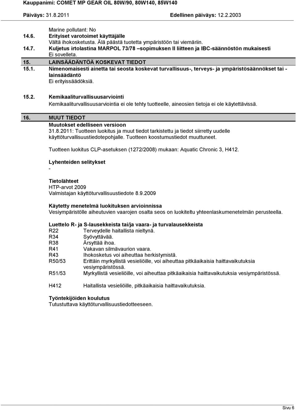 . LAINSÄÄDÄNTÖÄ KOSKEVAT TIEDOT 15.1. Nimenomaisesti ainetta tai seosta koskevat turvallisuus, terveys ja ympäristösäännökset tai lainsäädäntö Ei erityissäädöksiä. 15.2.