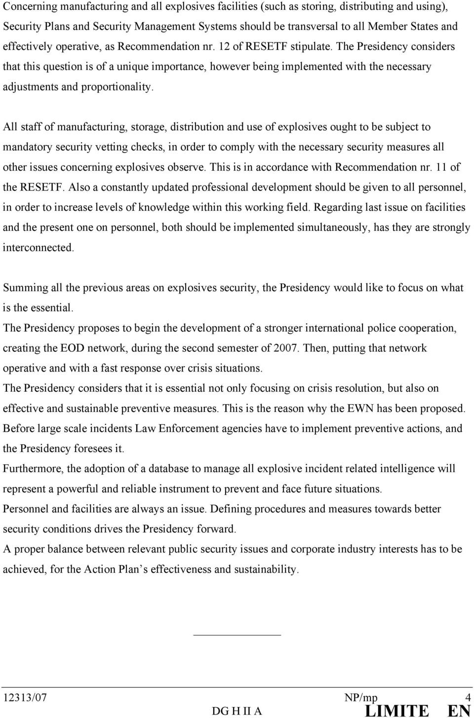 The Presidency considers that this question is of a unique importance, however being implemented with the necessary adjustments and proportionality.
