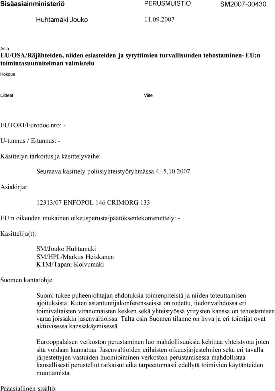 Käsittelyn tarkoitus ja käsittelyvaihe: Asiakirjat: Seuraava käsittely poliisiyhteistyöryhmässä 4.-5.10.2007.