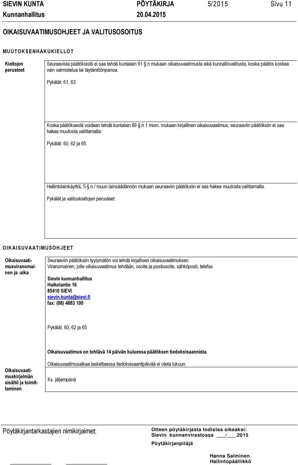 mukaan kirjallinen oikaisuvaatimus, seuraaviin päätöksiin ei saa hakea muutosta valittamalla: Pykälät: 60, 62 ja 65 HallintolainkäyttöL 5 :n / muun lainsäädännön mukaan seuraaviin päätöksiin ei saa