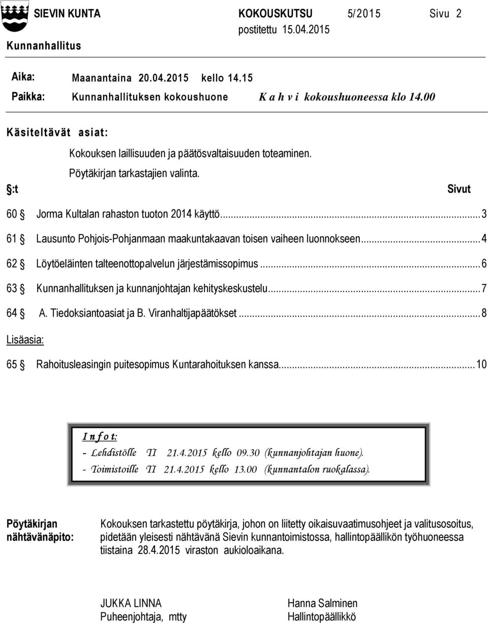 .. 3 61 Lausunto Pohjois-Pohjanmaan maakuntakaavan toisen vaiheen luonnokseen... 4 62 Löytöeläinten talteenottopalvelun järjestämissopimus... 6 63 Kunnanhallituksen ja kunnanjohtajan kehityskeskustelu.