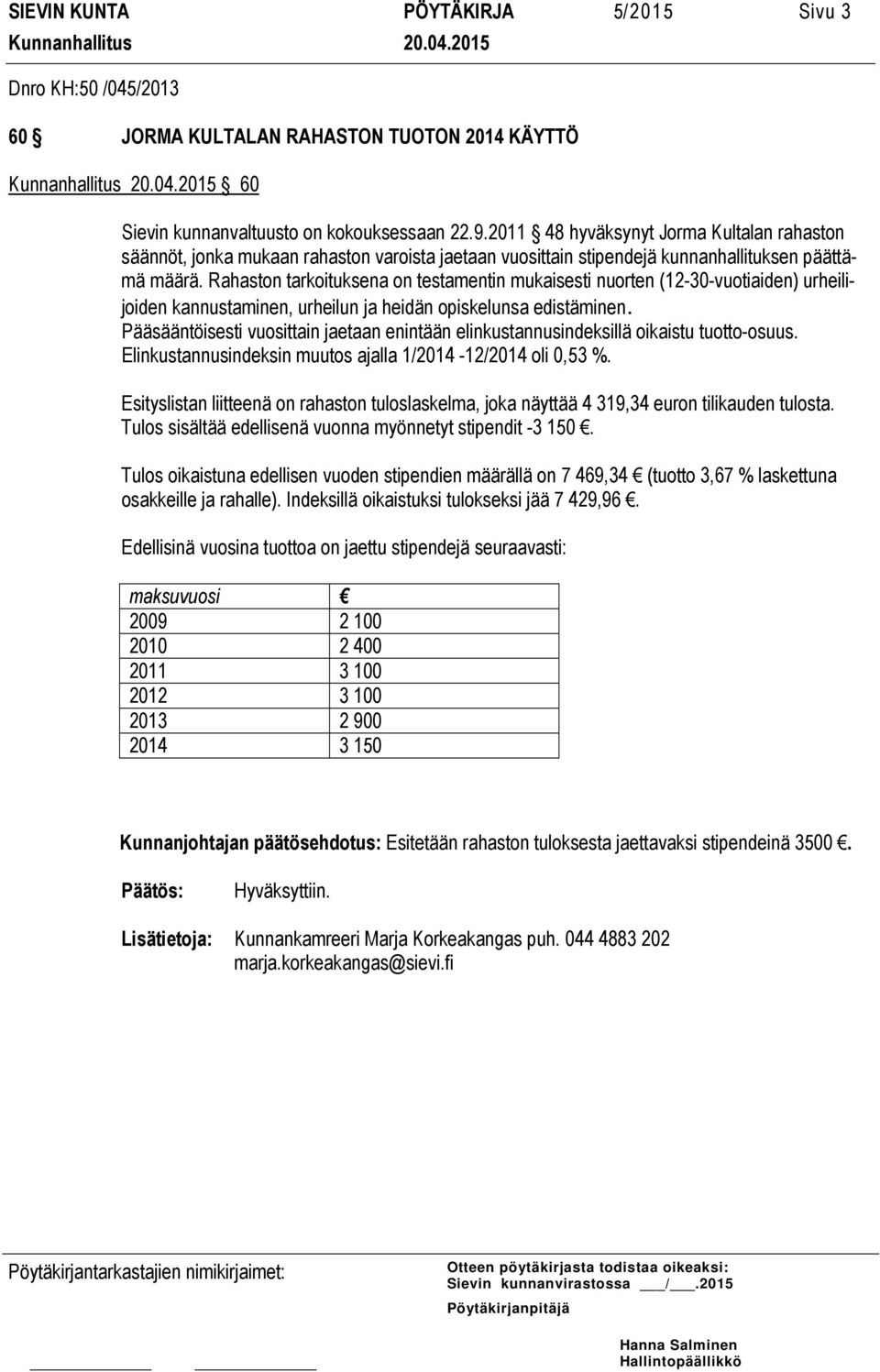 Rahaston tarkoituksena on testamentin mukaisesti nuorten (12-30-vuotiaiden) urheilijoiden kannustaminen, urheilun ja heidän opiskelunsa edistäminen.