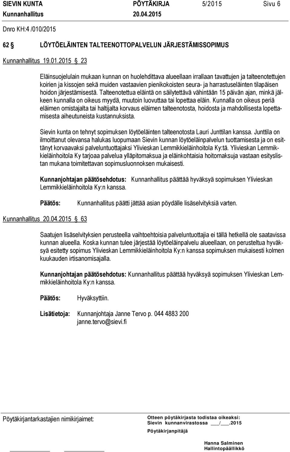 /2015 62 LÖYTÖELÄINTEN TALTEENOTTOPALVELUN JÄRJESTÄMISSOPIMUS Kunnanhallitus 19.01.2015 23 Eläinsuojelulain mukaan kunnan on huolehdittava alueellaan irrallaan tavattujen ja talteenotettujen koirien