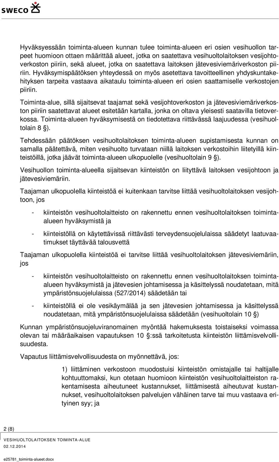 Hyväksymispäätöksen yhteydessä on myös asetettava tavoitteellinen yhdyskuntakehityksen tarpeita vastaava aikataulu toiminta-alueen eri osien saattamiselle verkostojen piiriin.