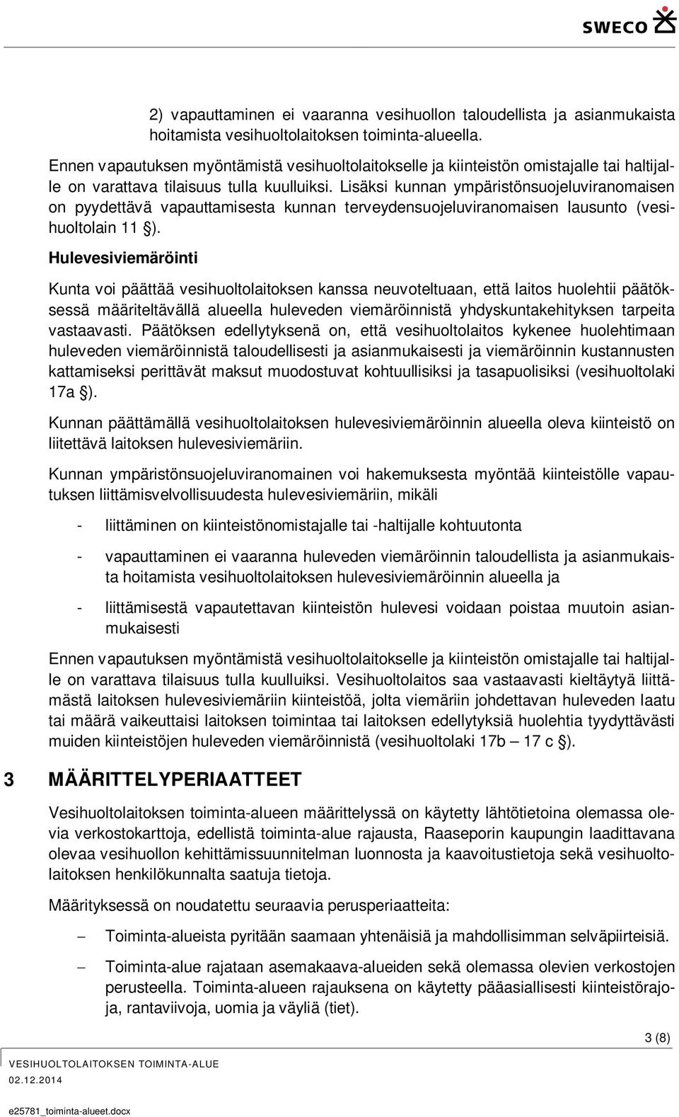 Lisäksi kunnan ympäristönsuojeluviranomaisen on pyydettävä vapauttamisesta kunnan terveydensuojeluviranomaisen lausunto (vesihuoltolain 11 ).