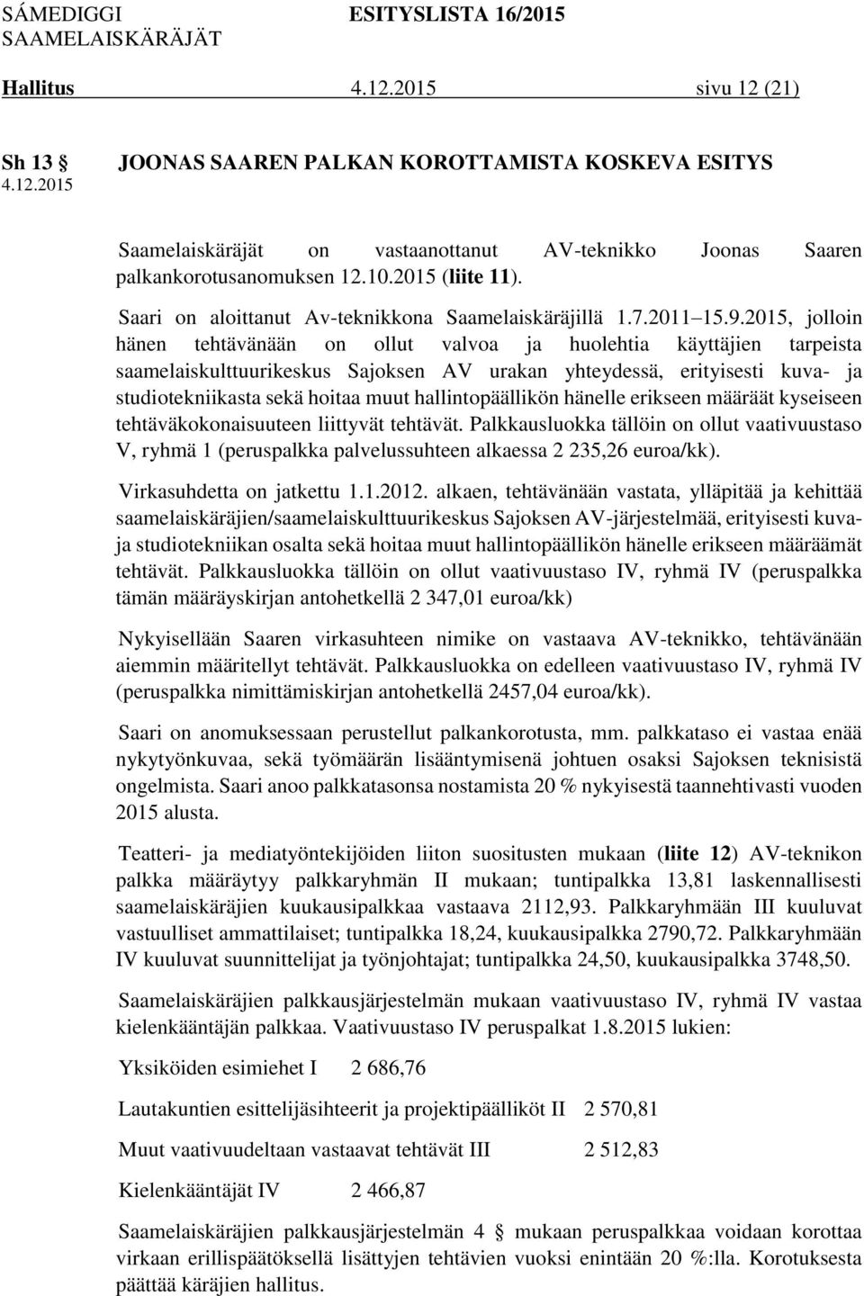 2015, jolloin hänen tehtävänään on ollut valvoa ja huolehtia käyttäjien tarpeista saamelaiskulttuurikeskus Sajoksen AV urakan yhteydessä, erityisesti kuva- ja studiotekniikasta sekä hoitaa muut