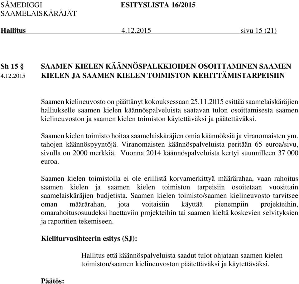 Saamen kielen toimisto hoitaa saamelaiskäräjien omia käännöksiä ja viranomaisten ym. tahojen käännöspyyntöjä. Viranomaisten käännöspalveluista peritään 65 euroa/sivu, sivulla on 2000 merkkiä.