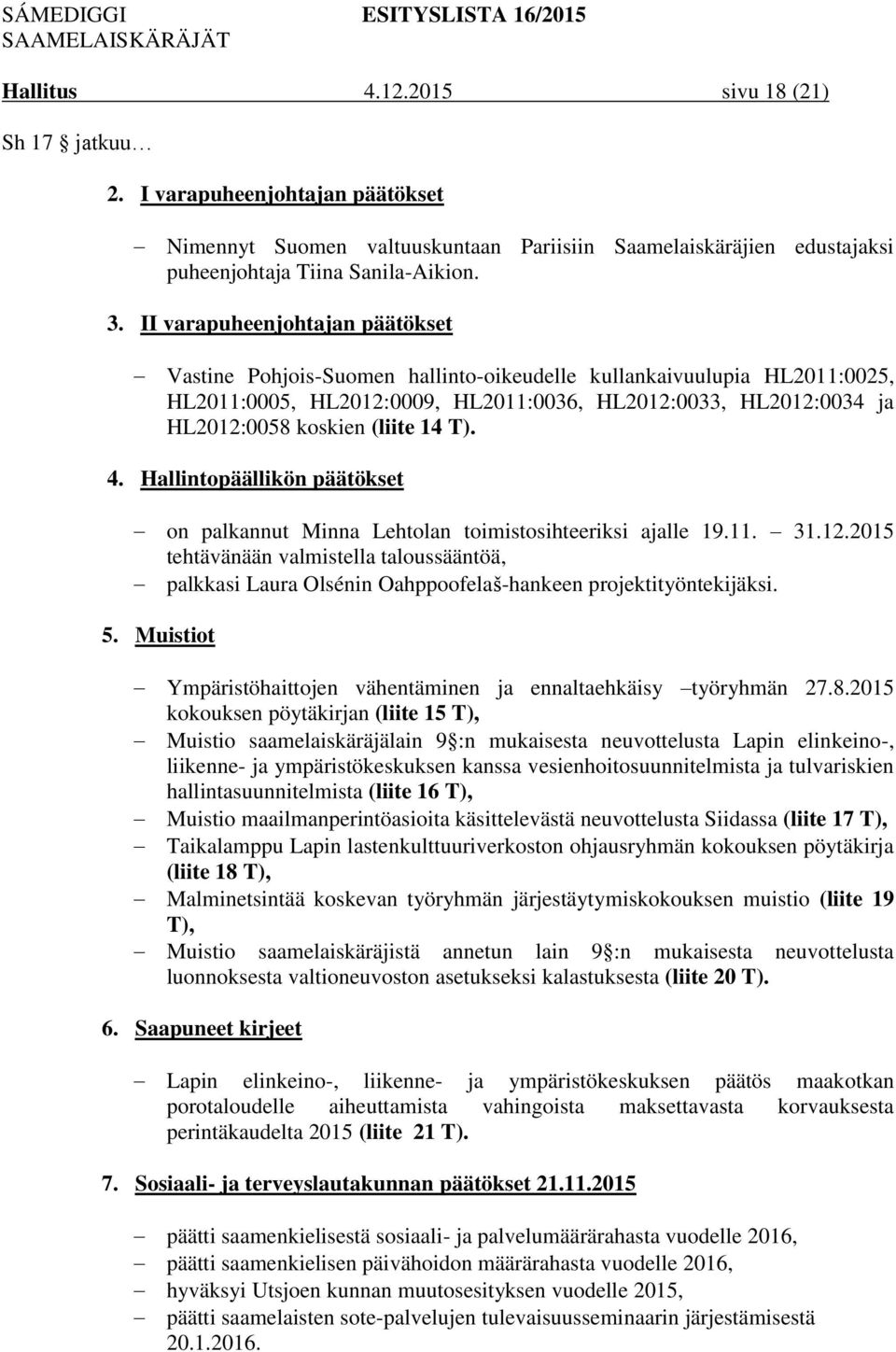 14 T). 4. Hallintopäällikön päätökset on palkannut Minna Lehtolan toimistosihteeriksi ajalle 19.11. 31.12.