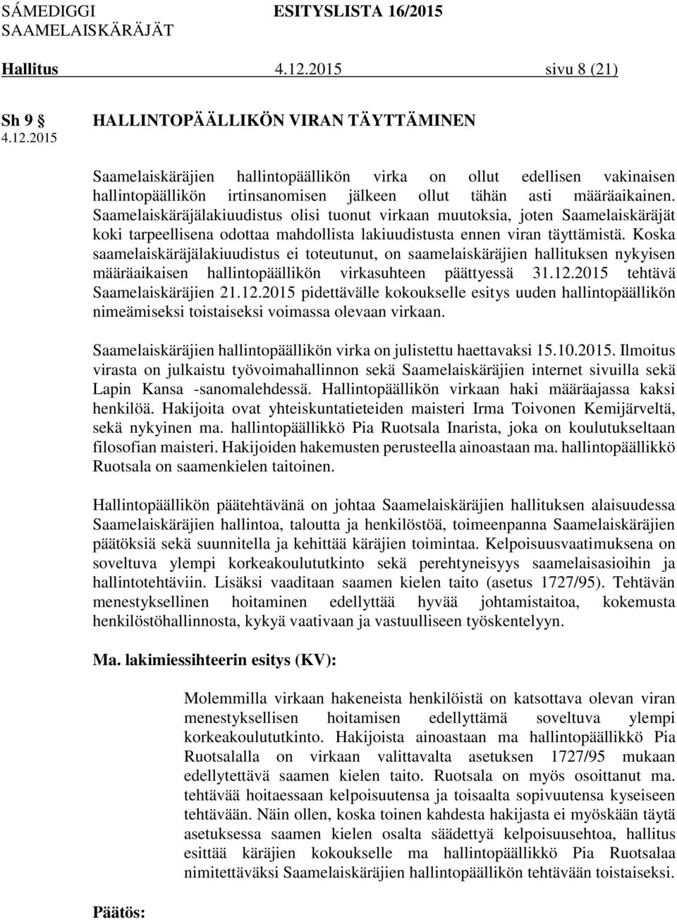 Koska saamelaiskäräjälakiuudistus ei toteutunut, on saamelaiskäräjien hallituksen nykyisen määräaikaisen hallintopäällikön virkasuhteen päättyessä 31.12.