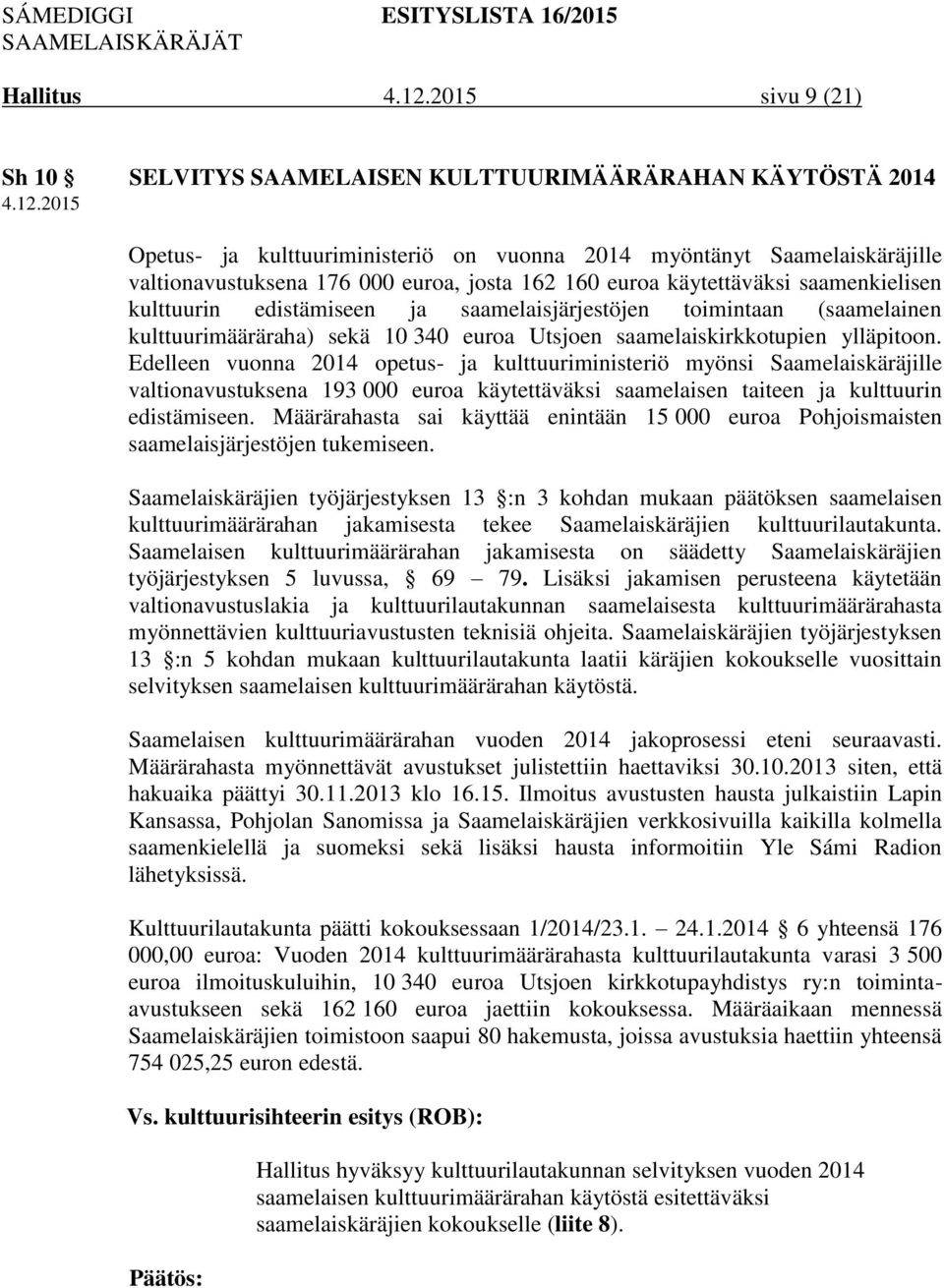 Edelleen vuonna 2014 opetus- ja kulttuuriministeriö myönsi Saamelaiskäräjille valtionavustuksena 193 000 euroa käytettäväksi saamelaisen taiteen ja kulttuurin edistämiseen.