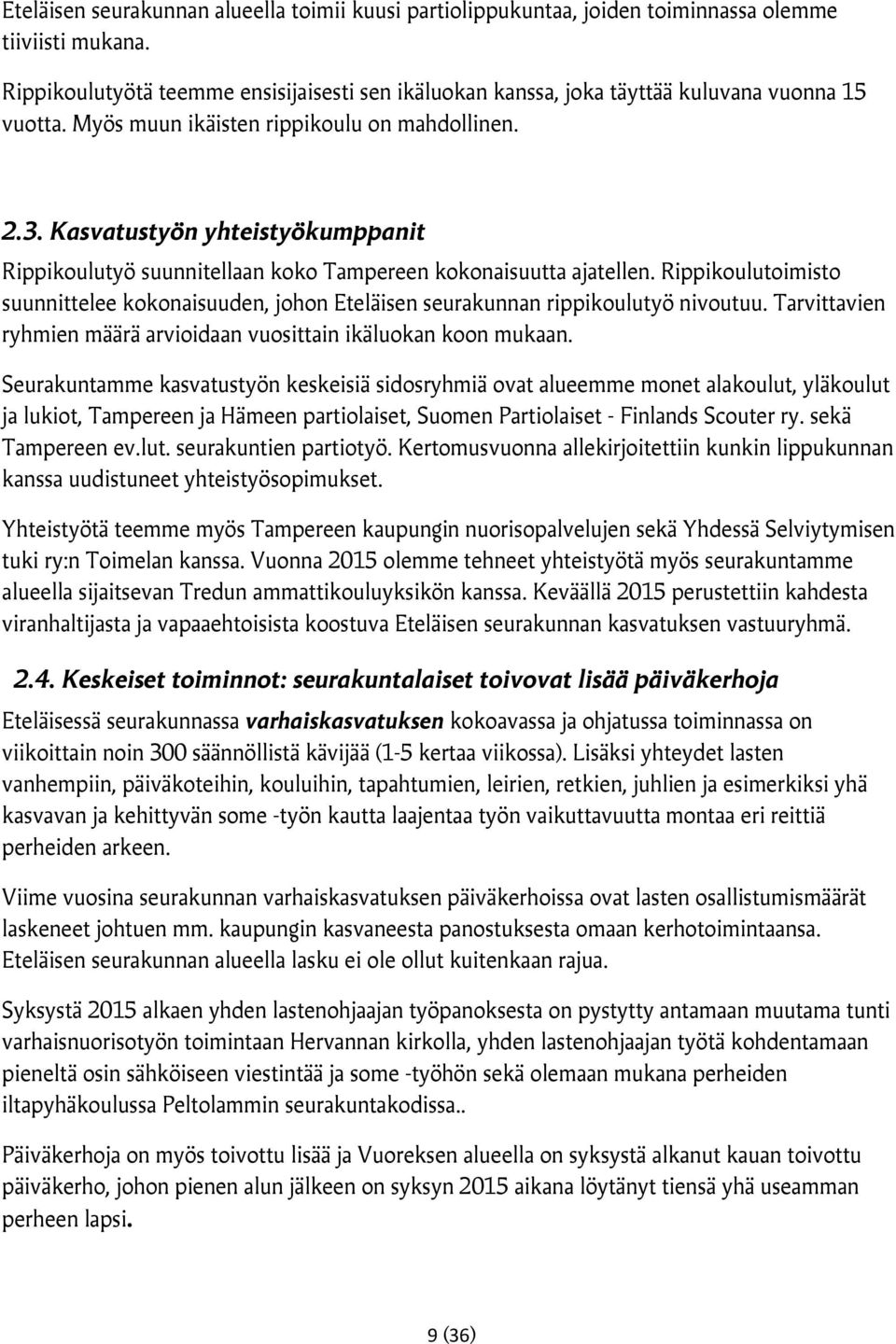 Kasvatustyön yhteistyökumppanit Rippikoulutyö suunnitellaan koko Tampereen kokonaisuutta ajatellen. Rippikoulutoimisto suunnittelee kokonaisuuden, johon Eteläisen seurakunnan rippikoulutyö nivoutuu.