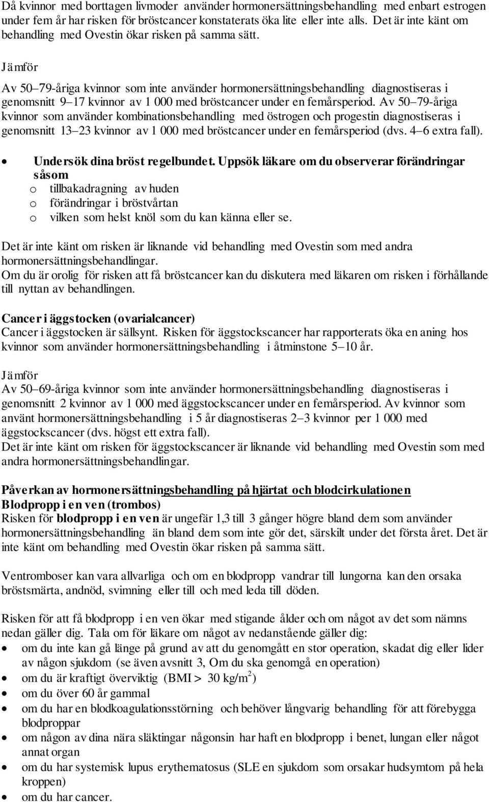 Jämför Av 50 79-åriga kvinnor som inte använder hormonersättningsbehandling diagnostiseras i genomsnitt 9 17 kvinnor av 1 000 med bröstcancer under en femårsperiod.
