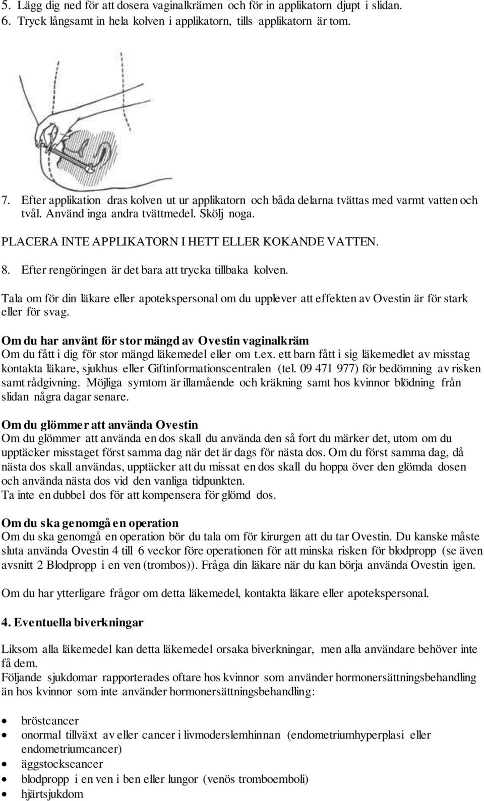Efter rengöringen är det bara att trycka tillbaka kolven. Tala om för din läkare eller apotekspersonal om du upplever att effekten av Ovestin är för stark eller för svag.