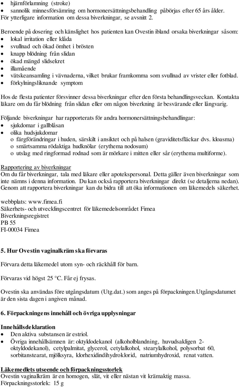 slidsekret illamående vätskeansamling i vävnaderna, vilket brukar framkomma som svullnad av vrister eller fotblad.
