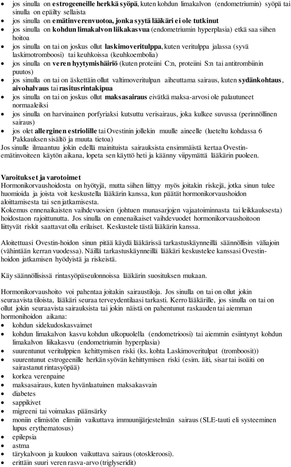 keuhkoissa (keuhkoembolia) jos sinulla on veren hyytymishäiriö (kuten proteiini C:n, proteiini S:n tai antitrombiinin puutos) jos sinulla on tai on äskettäin ollut valtimoveritulpan aiheuttama