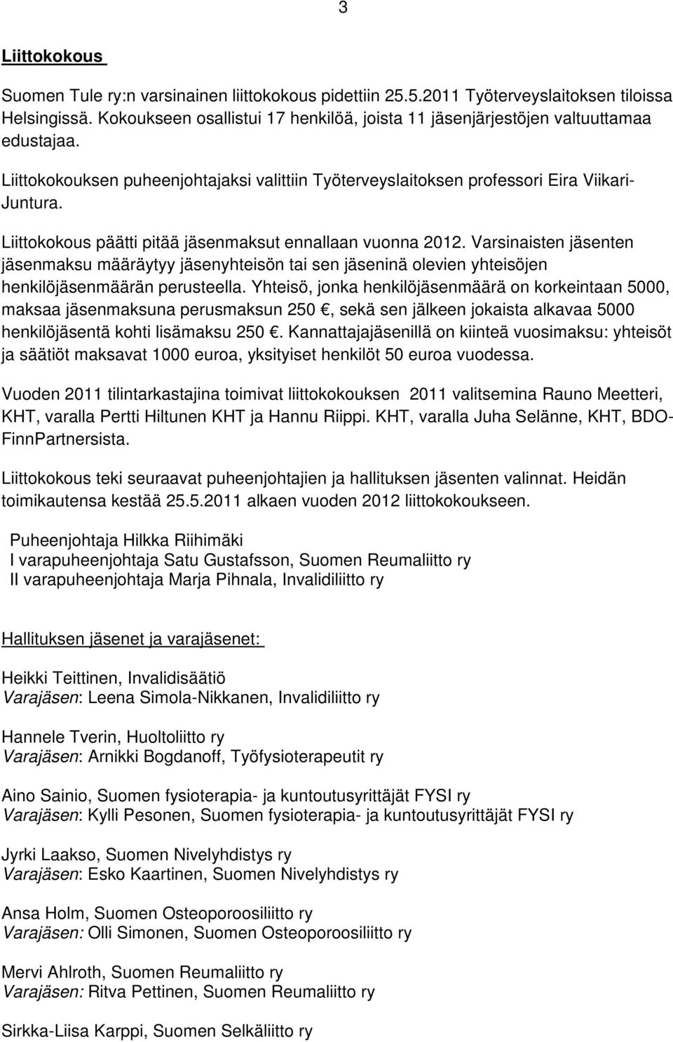 Liittokokous päätti pitää jäsenmaksut ennallaan vuonna 2012. Varsinaisten jäsenten jäsenmaksu määräytyy jäsenyhteisön tai sen jäseninä olevien yhteisöjen henkilöjäsenmäärän perusteella.