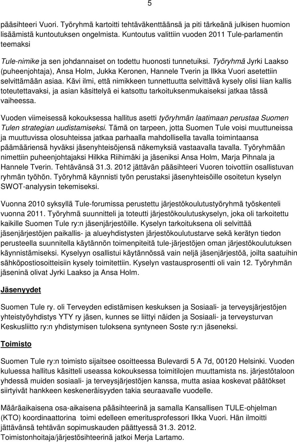 Työryhmä Jyrki Laakso (puheenjohtaja), Ansa Holm, Jukka Keronen, Hannele Tverin ja Ilkka Vuori asetettiin selvittämään asiaa.