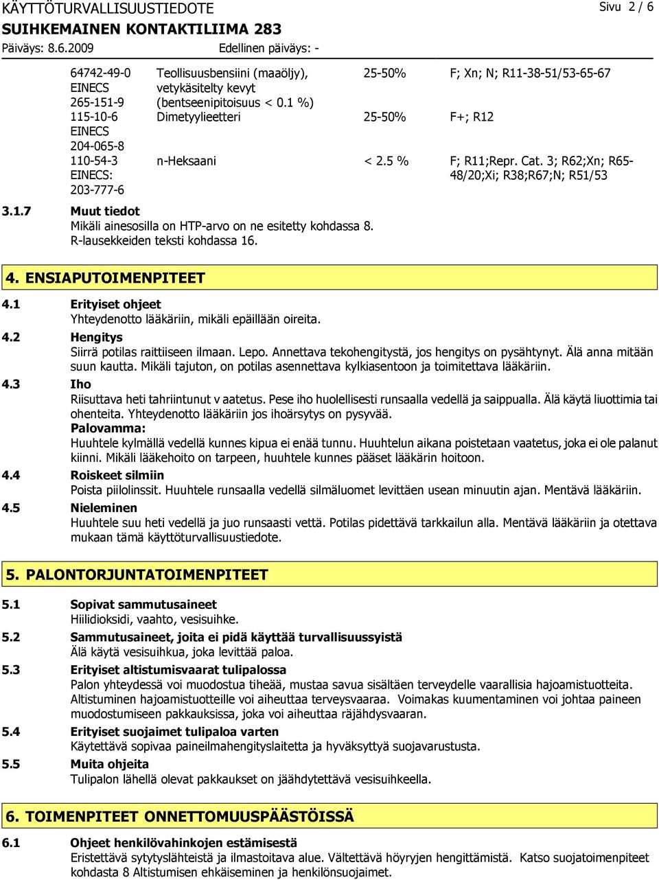 1 %) 2550% F; Xn; N; R113851/536567 Dimetyylieetteri 2550% F+; R12 nheksaani < 2.5 % F; R11;Repr. Cat. 3; R62;Xn; R65 48/20;Xi; R38;R67;N; R51/53 3.1.7 Muut tiedot Mikäli ainesosilla on HTParvo on ne esitetty kohdassa 8.