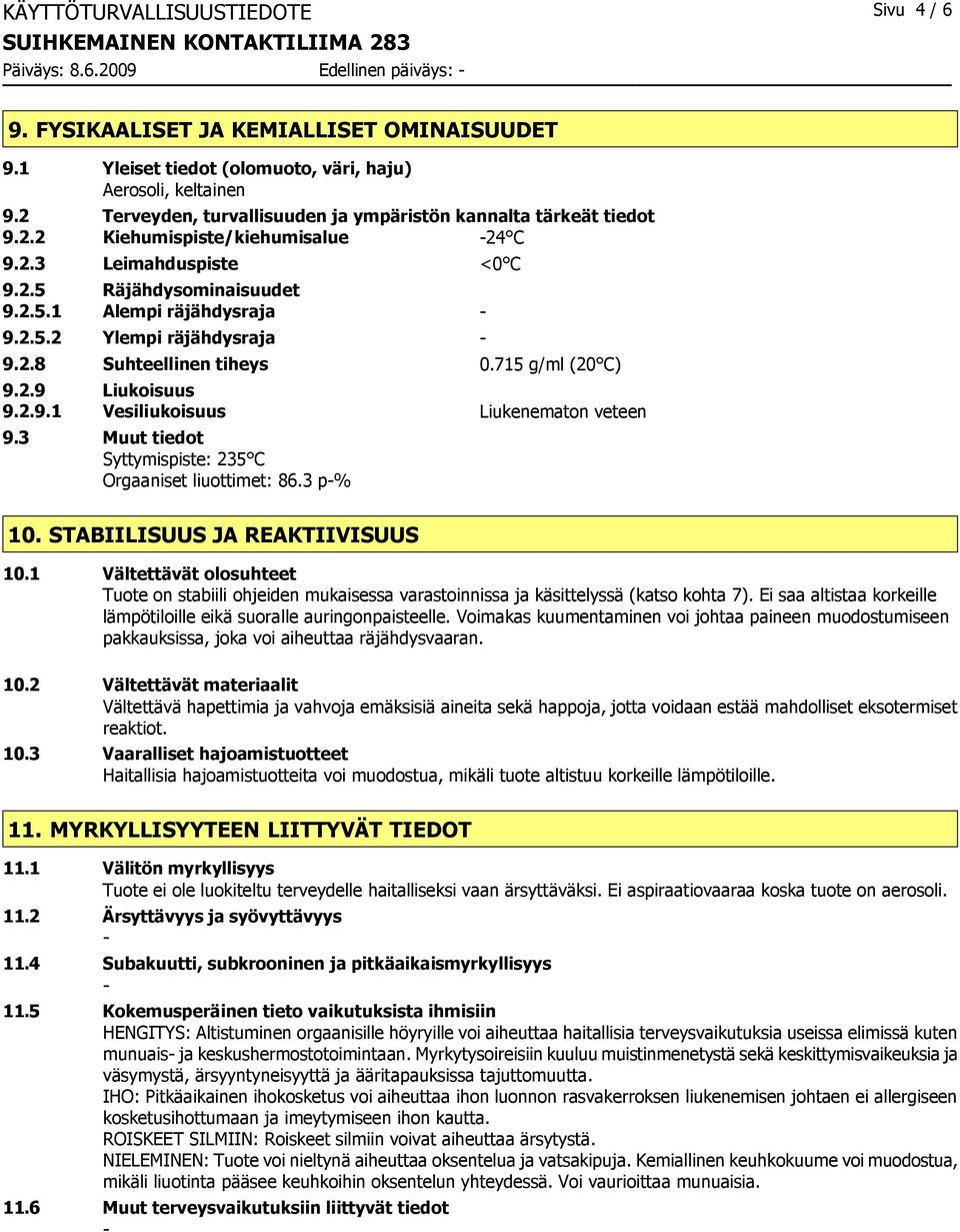 2.8 Suhteellinen tiheys 0.715 g/ml (20 C) 9.2.9 Liukoisuus 9.2.9.1 Vesiliukoisuus Liukenematon veteen 9.3 Muut tiedot Syttymispiste: 235 C Orgaaniset liuottimet: 86.3 p% 10.