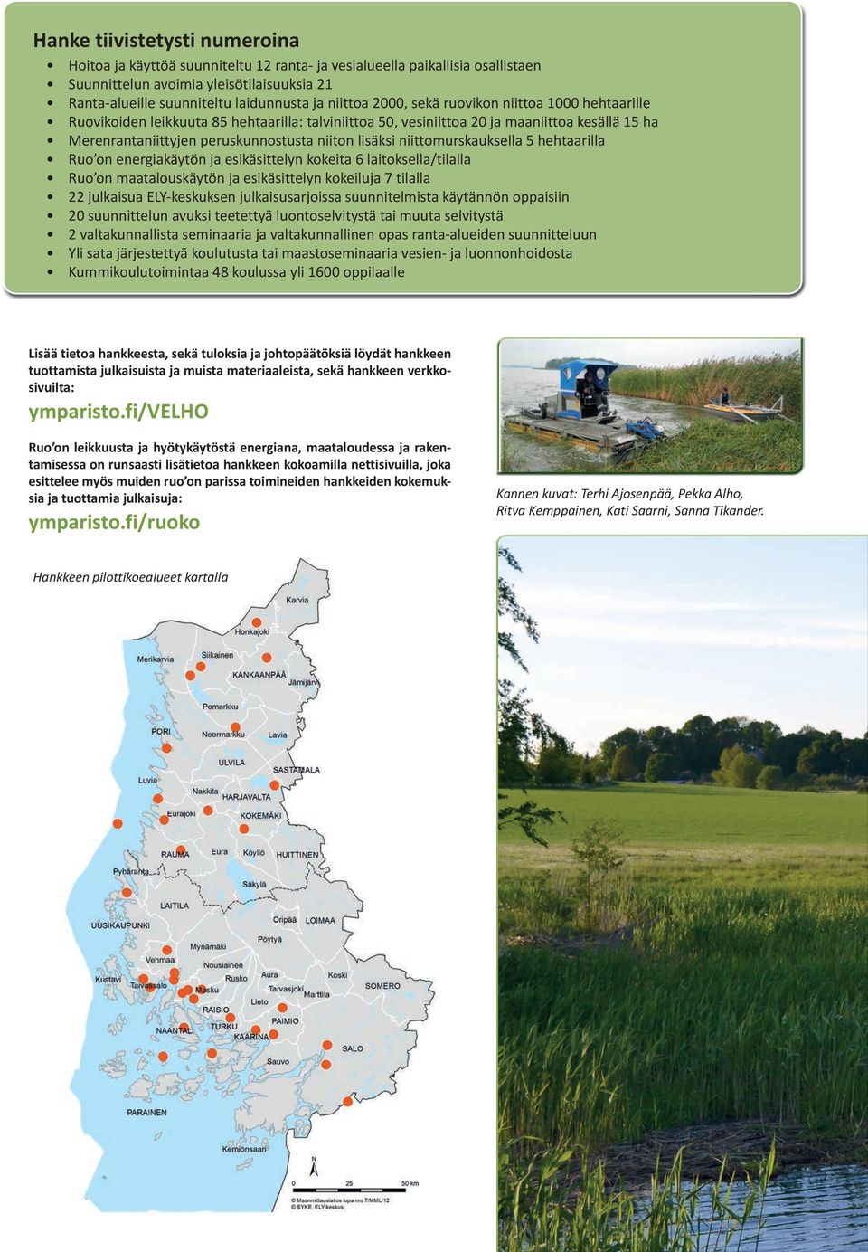 lisäksi niittomurskauksella 5 hehtaarilla Ruo on energiakäytön ja esikäsittelyn kokeita 6 laitoksella/tilalla Ruo on maatalouskäytön ja esikäsittelyn kokeiluja 7 tilalla 22 julkaisua ELY-keskuksen