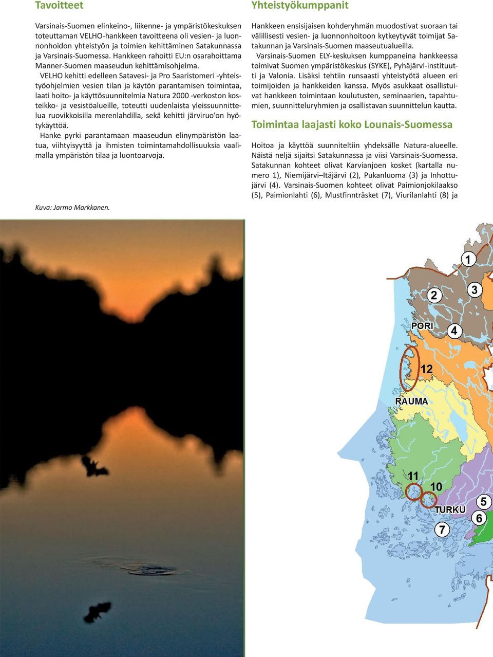 VELHO kehitti edelleen Satavesi- ja Pro Saaristomeri -yhteistyöohjelmien vesien tilan ja käytön parantamisen toimintaa, laati hoito- ja käyttösuunnitelmia Natura 2000 -verkoston kosteikko- ja