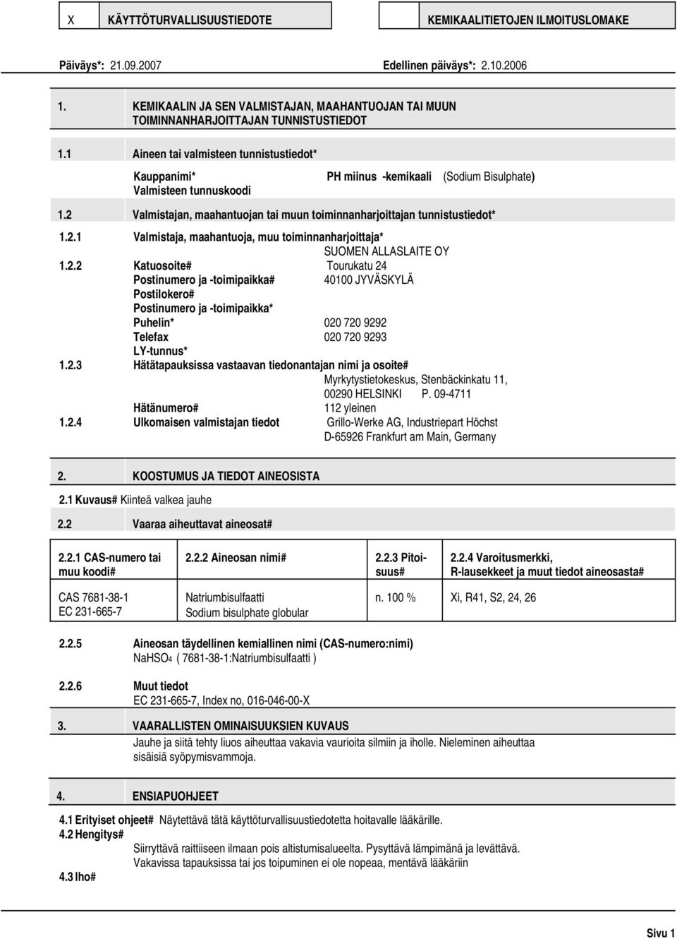 1 Aineen tai valmisteen tunnistustiedot* Kauppanimi* PH miinus kemikaali (Sodium Bisulphate) Valmisteen tunnuskoodi 1.2 Valmistajan, maahantuojan tai muun toiminnanharjoittajan tunnistustiedot* 1.2.1 Valmistaja, maahantuoja, muu toiminnanharjoittaja* SUOMEN ALLASLAITE OY 1.