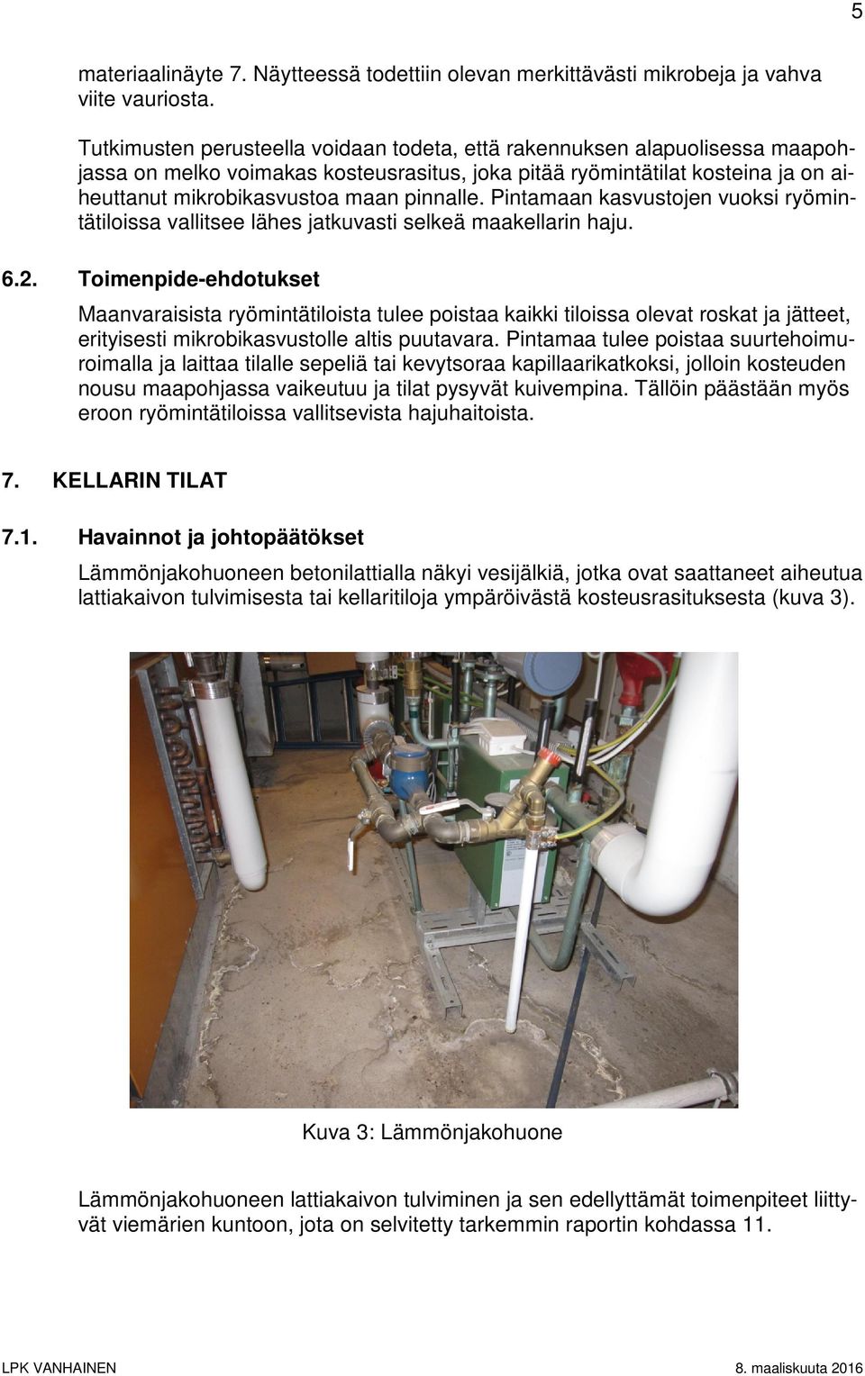 Pintamaan kasvustojen vuoksi ryömintätiloissa vallitsee lähes jatkuvasti selkeä maakellarin haju. 6.2.