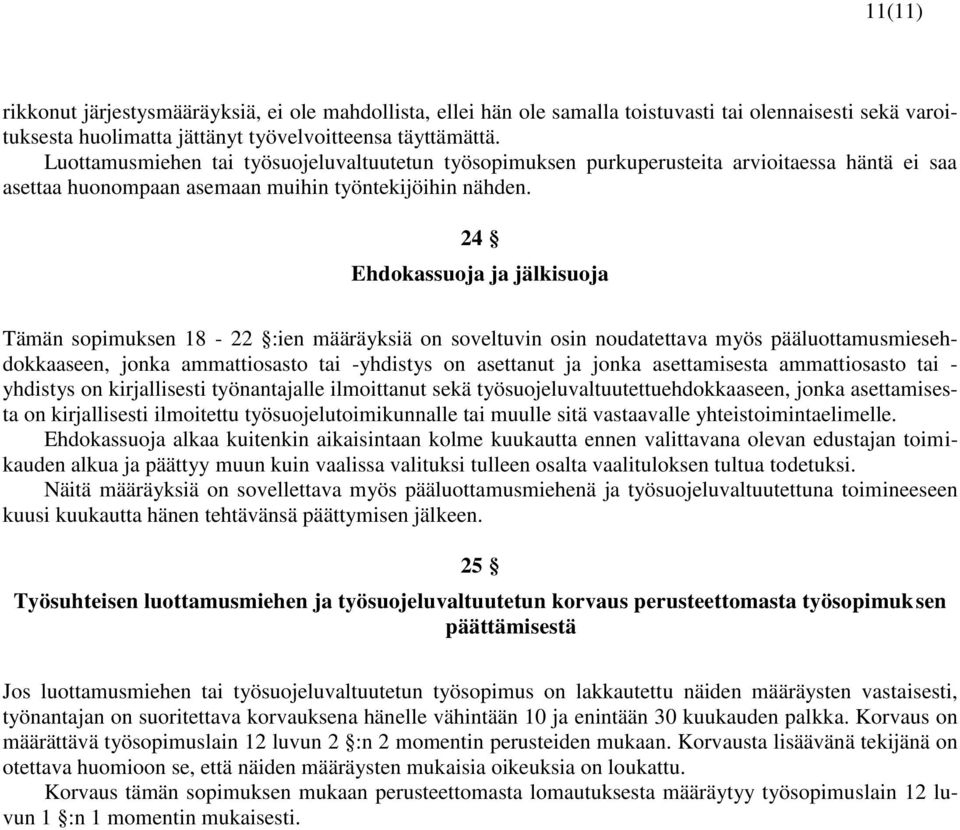 24 Ehdokassuoja ja jälkisuoja Tämän sopimuksen 18-22 :ien määräyksiä on soveltuvin osin noudatettava myös pääluottamusmiesehdokkaaseen, jonka ammattiosasto tai -yhdistys on asettanut ja jonka