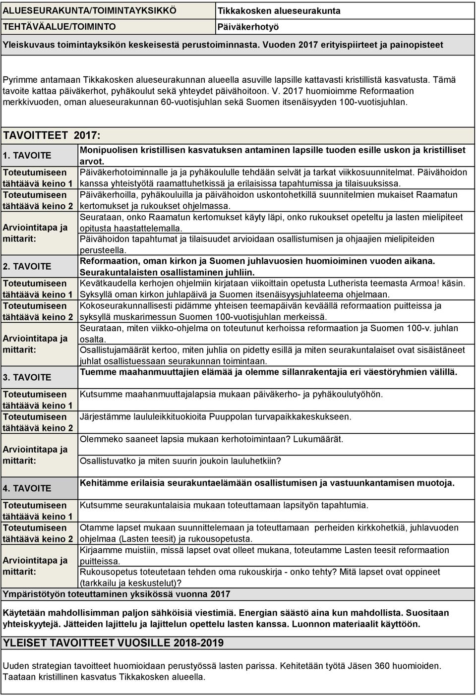 Tämä tavoite kattaa päiväkerhot, pyhäkoulut sekä yhteydet päivähoitoon. V. 2017 huomioimme Reformaation merkkivuoden, oman alueseurakunnan 60-vuotisjuhlan sekä Suomen itsenäisyyden 100-vuotisjuhlan.