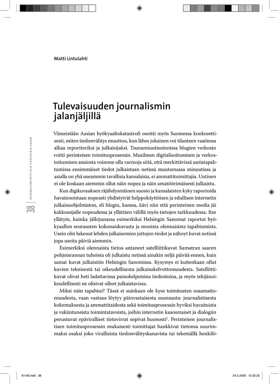 Maailman digitalisoitumisen ja verkostoitumisen ansiosta voimme olla varmoja siitä, että merkittävissä uutistapahtumissa ensimmäiset tiedot julkaistaan netissä muutamassa minuutissa ja asialla on yhä