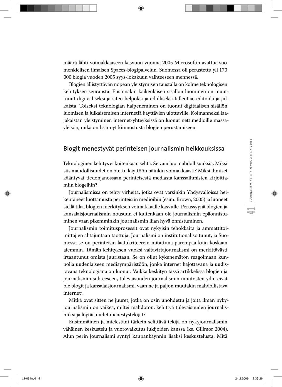 Ensinnäkin kaikenlaisen sisällön luominen on muuttunut digitaaliseksi ja siten helpoksi ja edulliseksi tallentaa, editoida ja julkaista.
