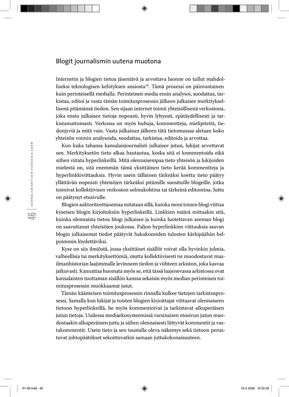 Perinteinen media ensin analysoi, suodattaa, tarkistaa, editoi ja vasta tämän toimitusprosessin jälkeen julkaisee merkityksellisenä pitämänsä tiedon.