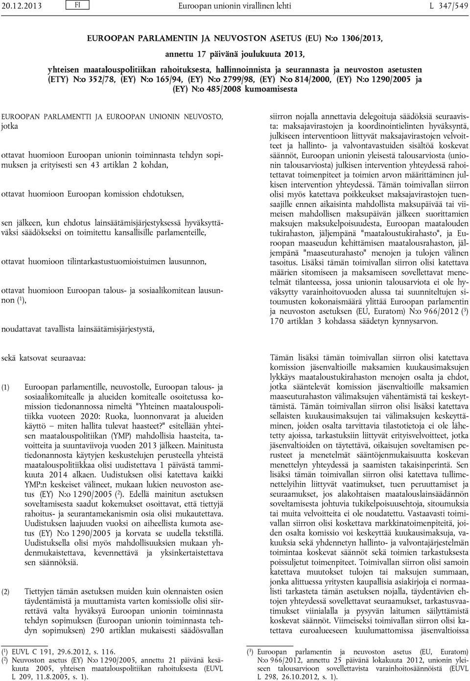 hallinnoinnista ja seurannasta ja neuvoston asetusten (ETY) N:o 352/78, (EY) N:o 165/94, (EY) N:o 2799/98, (EY) N:o 814/2000, (EY) N:o 1290/2005 ja (EY) N:o 485/2008 kumoamisesta EUROOPAN PARLAMENTTI