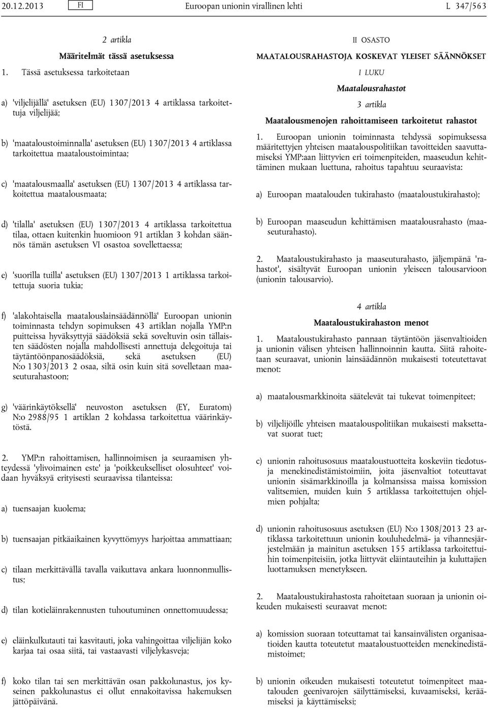 a) 'viljelijällä' asetuksen (EU) 1307/2013 4 artiklassa tarkoitet tuja viljelijää; b) 'maataloustoiminnalla' asetuksen (EU) 1307/2013 4 artiklassa tarkoitettua maataloustoimintaa; c)