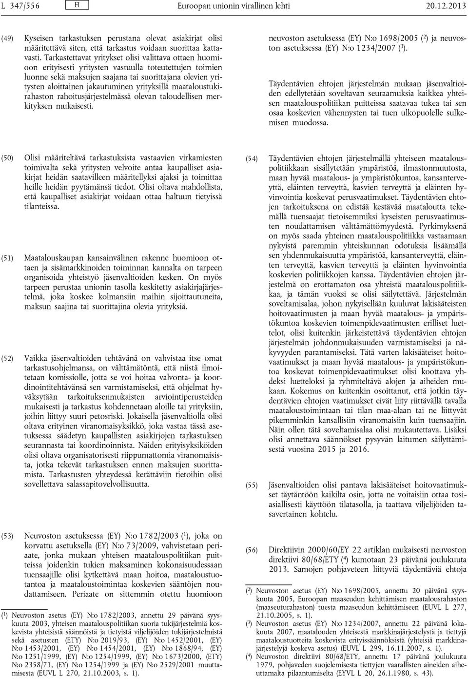 yrityksillä maataloustukirahaston rahoitusjärjestelmässä olevan taloudellisen merkityksen mukaisesti. neuvoston asetuksessa (EY) N:o 1698/2005 ( 2 ) ja neuvoston asetuksessa (EY) N:o 1234/2007 ( 3 ).