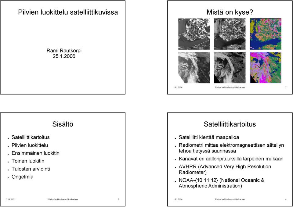 2006 Pilvien luokittelu satelliittikuvissa 2 Sisältö Satelliittikartoitus Satelliittikartoitus Pilvien luokittelu Ensimmäinen luokitin Toinen luokitin