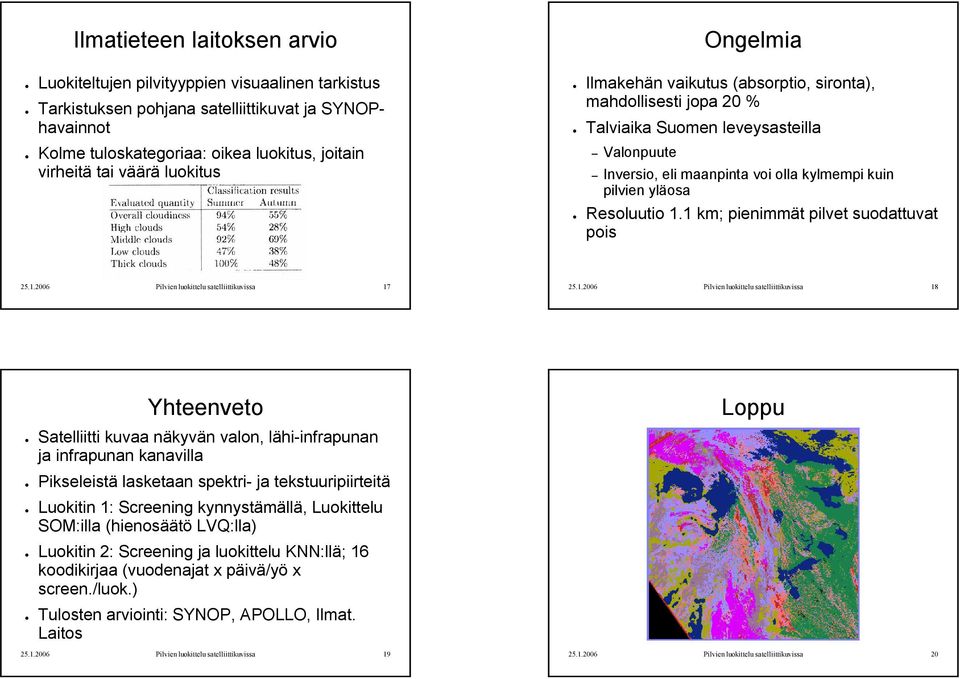 1.1 km; pienimmät pilvet suodattuvat pois 25.1.2006 Pilvien luokittelu satelliittikuvissa 17 25.1.2006 Pilvien luokittelu satelliittikuvissa 18 Yhteenveto Satelliitti kuvaa näkyvän valon,