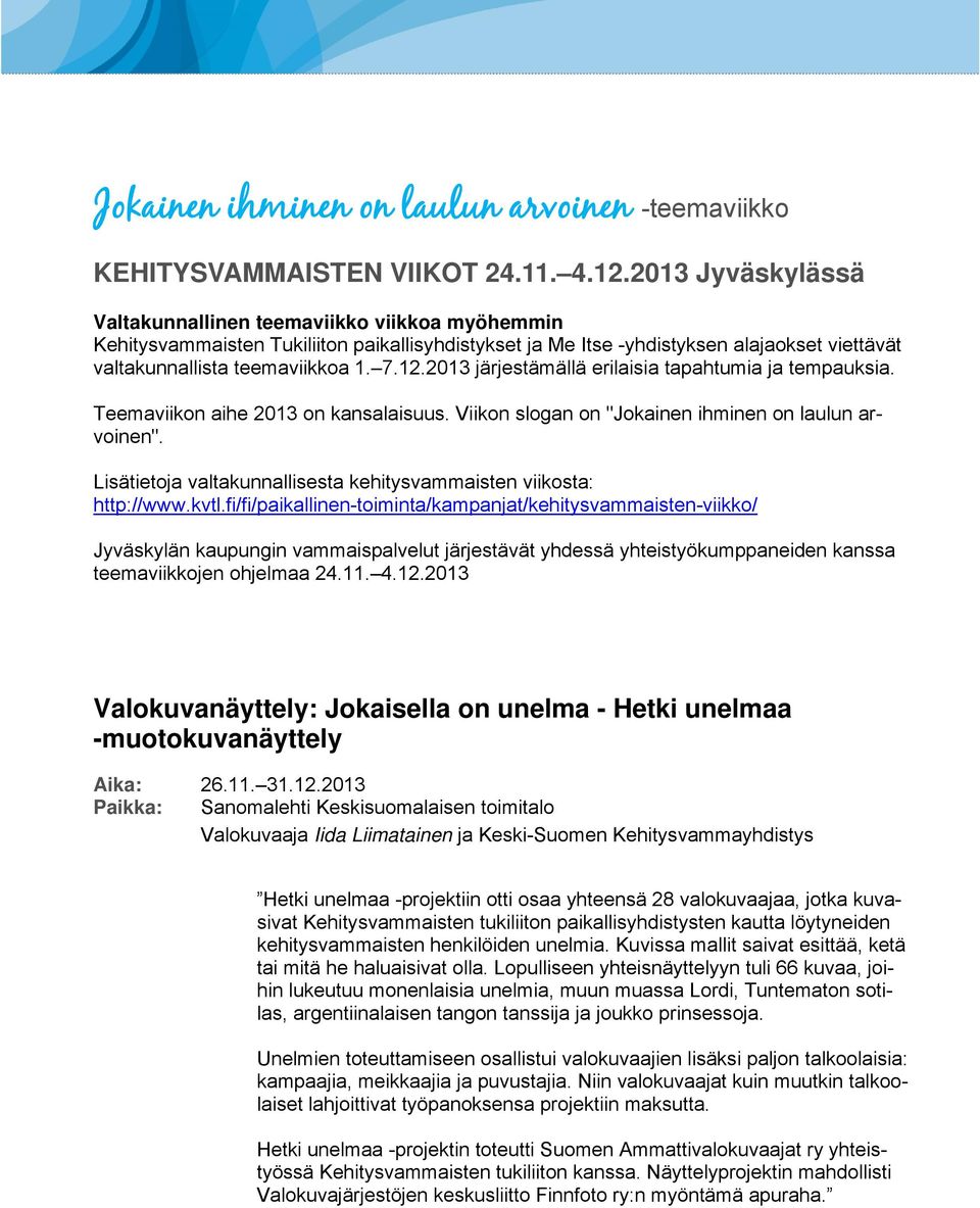 2013 järjestämällä erilaisia tapahtumia ja tempauksia. Teemaviikon aihe 2013 on kansalaisuus. Viikon slogan on "Jokainen ihminen on laulun arvoinen".