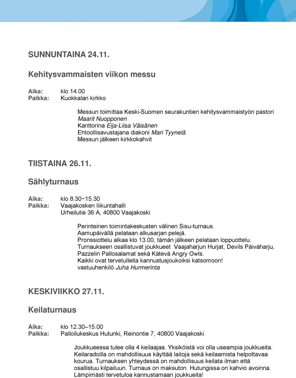 jälkeen kirkkokahvit TIISTAINA 26.11. Sählyturnaus Aika: Paikka: klo 8.30 15.30 Vaajakosken liikuntahalli Urheilutie 36 A, 40800 Vaajakoski Perinteinen toimintakeskusten välinen Sisu-turnaus.