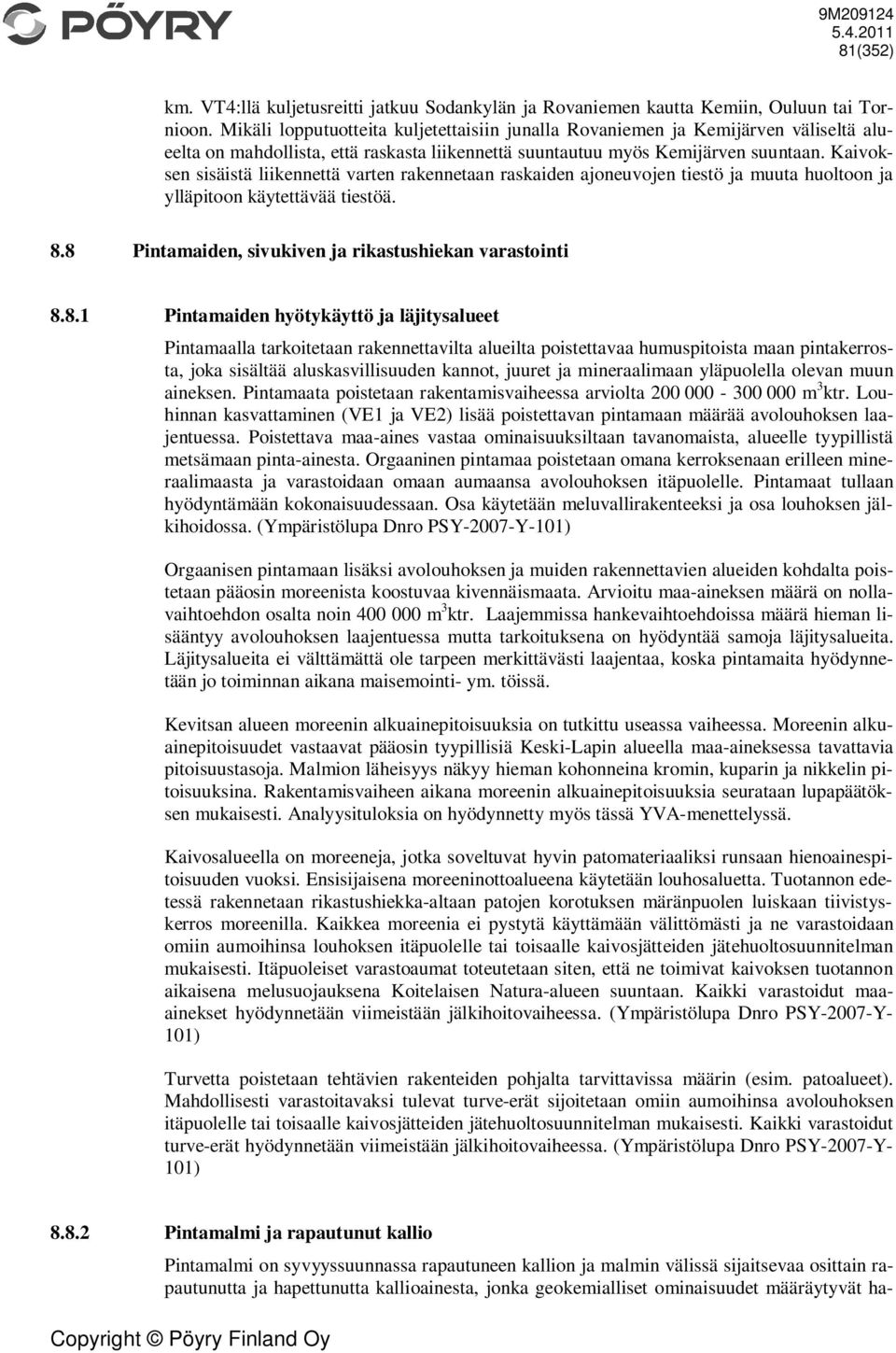 Kaivoksen sisäistä liikennettä varten rakennetaan raskaiden ajoneuvojen tiestö ja muuta huoltoon ja ylläpitoon käytettävää tiestöä. 8.