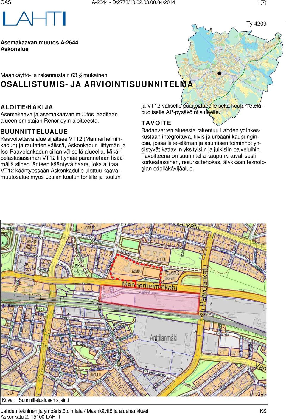 omistajan Renor oy:n aloitteesta. SUUNNITTELUALUE Kaavoitettava alue sijaitsee VT12 (Mannerheiminkadun) ja rautatien välissä, Askonkadun liittymän ja Iso-Paavolankadun sillan välisellä alueella.
