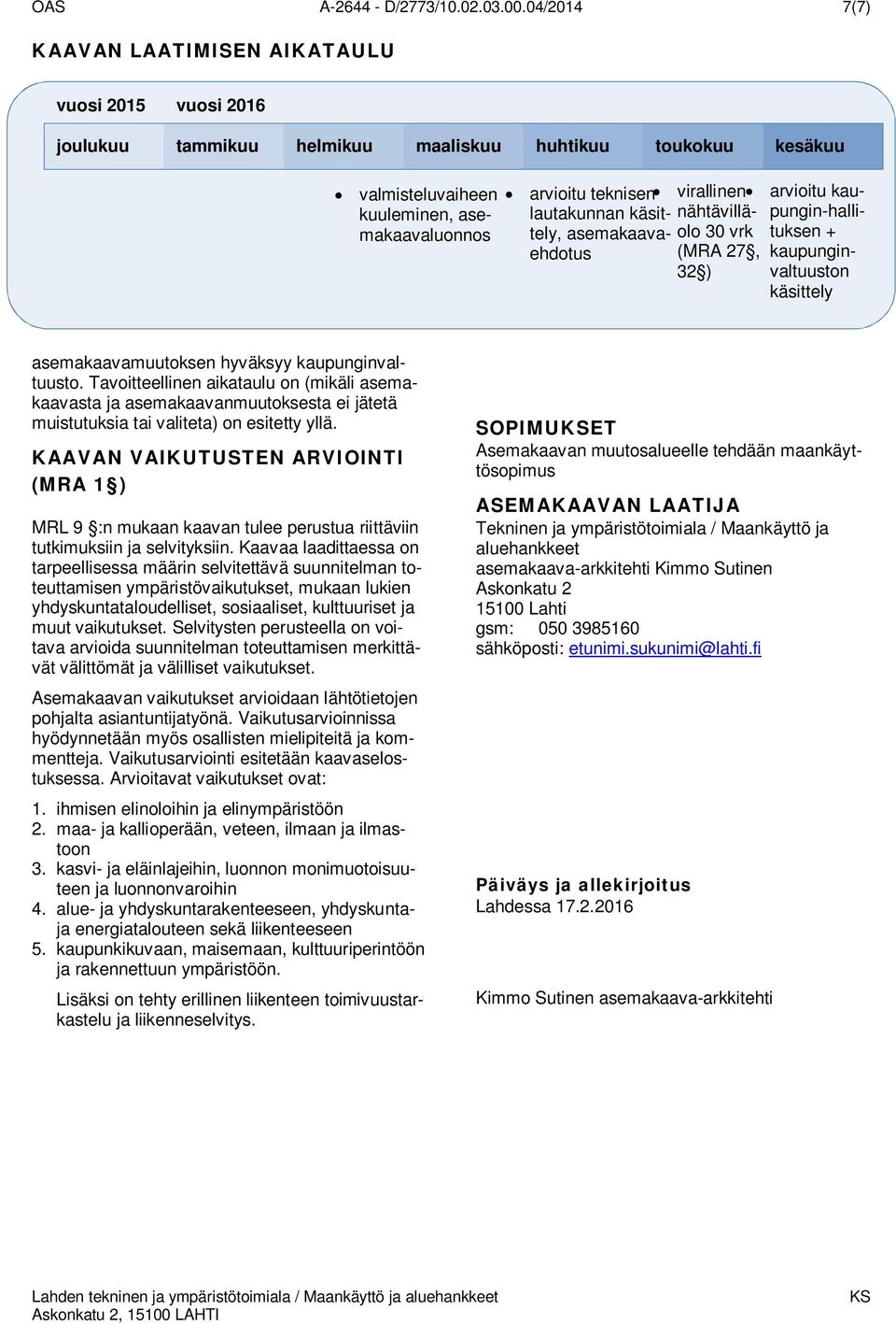 virallinen arvioitu kau- lautakunnan käsittely, asemakaavaehdotus nähtävilläolo 30 vrk (MRA 27, 32 ) pungin-halli- tuksen + kaupunginvaltuuston käsittely asemakaavamuutoksen hyväksyy