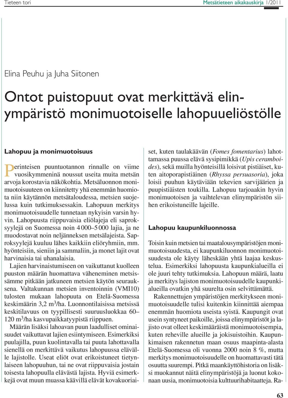 Metsäluonnon monimuotoisuuteen on kiinnitetty yhä enemmän huomiota niin käytännön metsätaloudessa, metsien suojelussa kuin tutkimuksessakin.